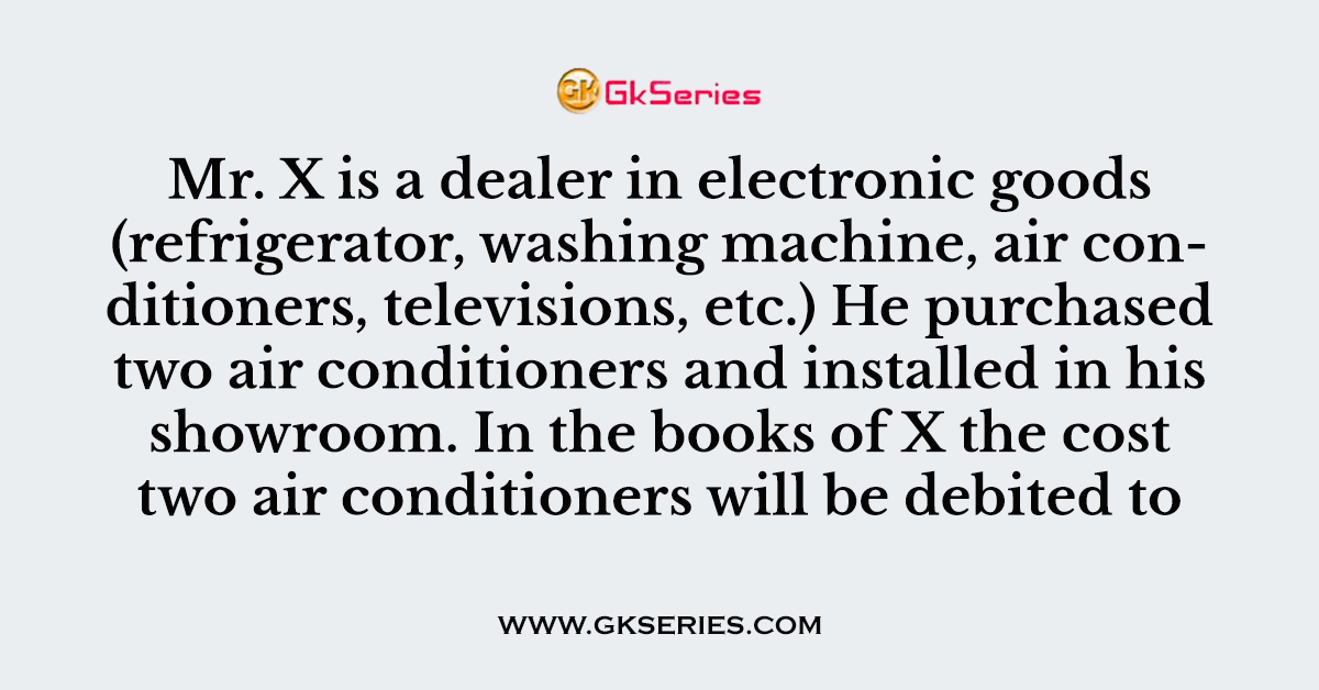 Mr. X is a dealer in electronic goods