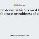 Name the device which is used to measure the hotness or coldness of an object