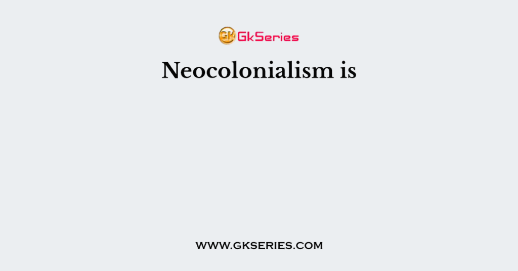 Neocolonialism is