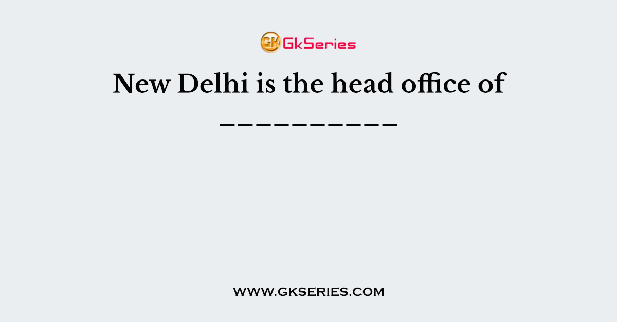 New Delhi is the head office of __________