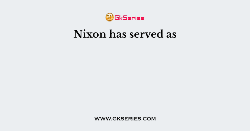 Nixon has served as