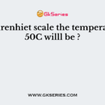 On Fahrenhiet scale the temperature of 50C willl be ?