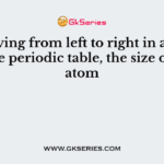 On moving from left to right in a period in the periodic table, the size of the atom