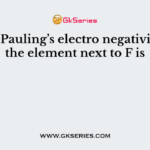 On the Pauling’s electro negativity scale the element next to F is