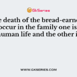 On the death of the bread-earner, two losses occur in the family one is loss of human life and the other is
