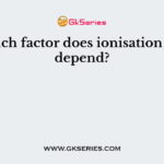 On which factor does ionisation energy depend?