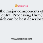 One of the major components of a PC is the Central Processing Unit (CPU) Which can be best described as