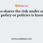 One who shares the risk under an insurance policy or policies is known as