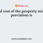 Original cost of the property minus depreciation is