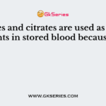 Oxalates and citrates are used as anticoagulants in stored blood because they
