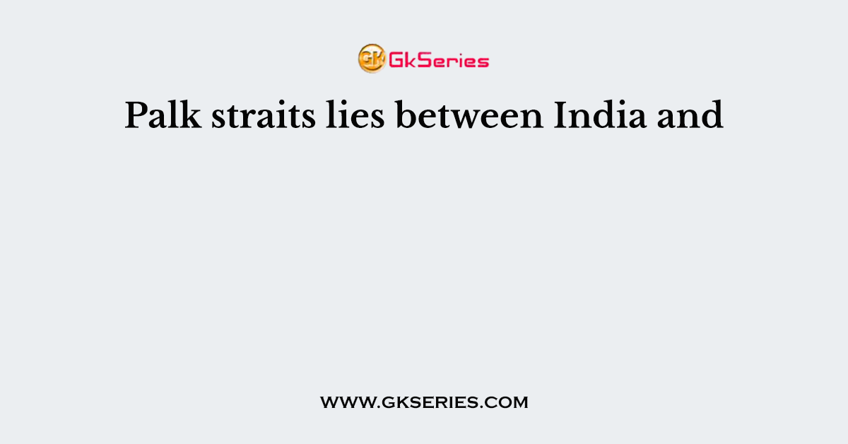 Palk straits lies between India and