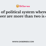 Pattern of political system where center of power are more than two is called
