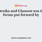 Perestroika and Glasnost was the reforms put forward by