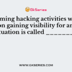 Performing hacking activities with the intent on gaining visibility for an unfair situation is called ________