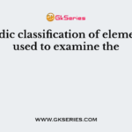 Periodic classification of elements is used to examine the
