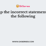 Pick up the incorrect statement from the following