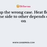 Pick up the wrong case. Heat flowing from one side to other depends directly on