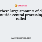 Place where large amounts of data are stored outside central processing unit is called