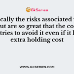 Practically the risks associated with a stock out are so great that the company always tries to avoid it even if it leads to extra holding cost