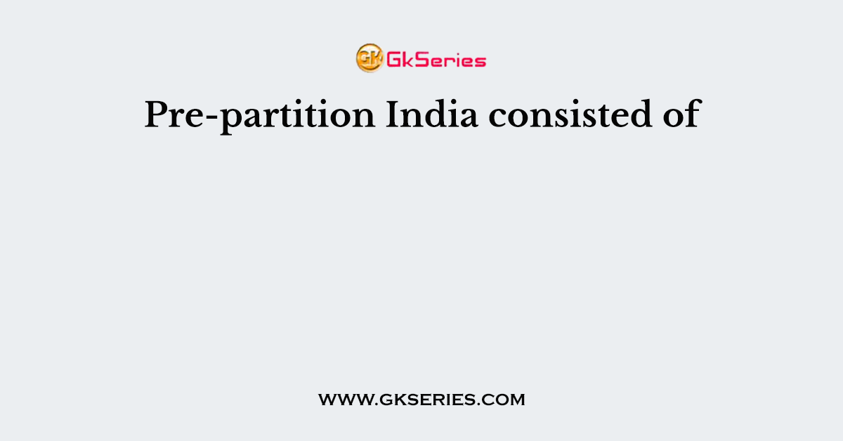 Pre-partition India consisted of