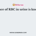 Presence of RBC in urine is known as