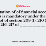 Presentation of of financial accounting reports is mandatory under the provisions of of section 209 (1), 210 (1) and 216, 217 of __________