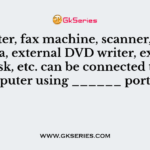 Printer, fax machine, scanner, web camera, external DVD writer, external hard disk, etc. can be connected to computer using ______ port