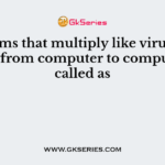 Programs that multiply like viruses but spread from computer to computer are called as