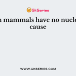 RBC in mammals have no nucleus because