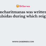 Ramcharitmanas was written by Tulsidas during which reign?
