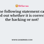 Read the following statement carefully and find out whether it is correct about the hacking or not?