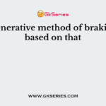 Regenerative method of braking is based on that
