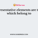 Representative elements are those which belong to