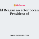 Ronald Reagan an actor became the President of