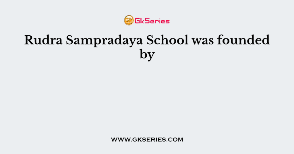 Rudra Sampradaya School was founded by