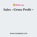 Sales –Gross Profit =