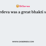 Sankardeva was a great bhakti saint of