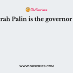 Sarah Palin is the governor of