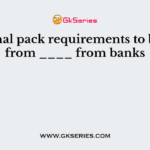 Seasonal pack requirements to be met from ____ from banks