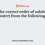 Select the correct order of solubility (in water) from the following:
