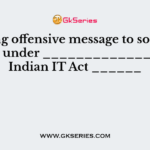 Sending offensive message to someone comes under _____________ of the Indian IT Act ______