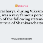 Shankaracharya, during Vikramaditya’s period, was a very famous personality. Which of the following statements is not true of Shankaracharya ?