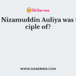Sheikh Nizamuddin Auliya was the disciple of?