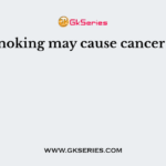 Smoking may cause cancer of