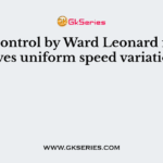 Speed control by Ward Leonard method gives uniform speed variation