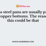 Stainless steel pans are usually provided with copper bottoms. The reason for this could be that
