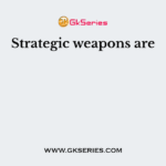 Strategic weapons are