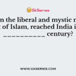 Sufism the liberal and mystic movement of Islam, reached India in the __________ century?