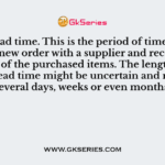 Supply lead time. This is the period of time between placing a new order with a supplier
