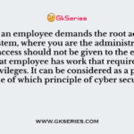 Suppose an employee demands the root access to a UNIX system